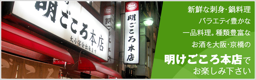 新鮮な刺身・鍋料理バラエティ豊かな一品料理。種類豊富なお酒を大阪・京橋の明けごころ本店で
お楽しみ下さい